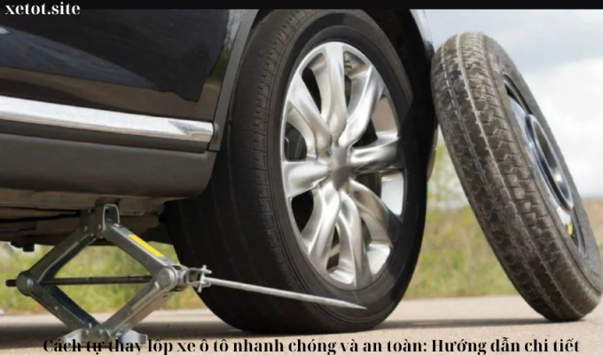 Cách tự thay lốp xe ô tô nhanh chóng và an toàn: Hướng dẫn chi tiết